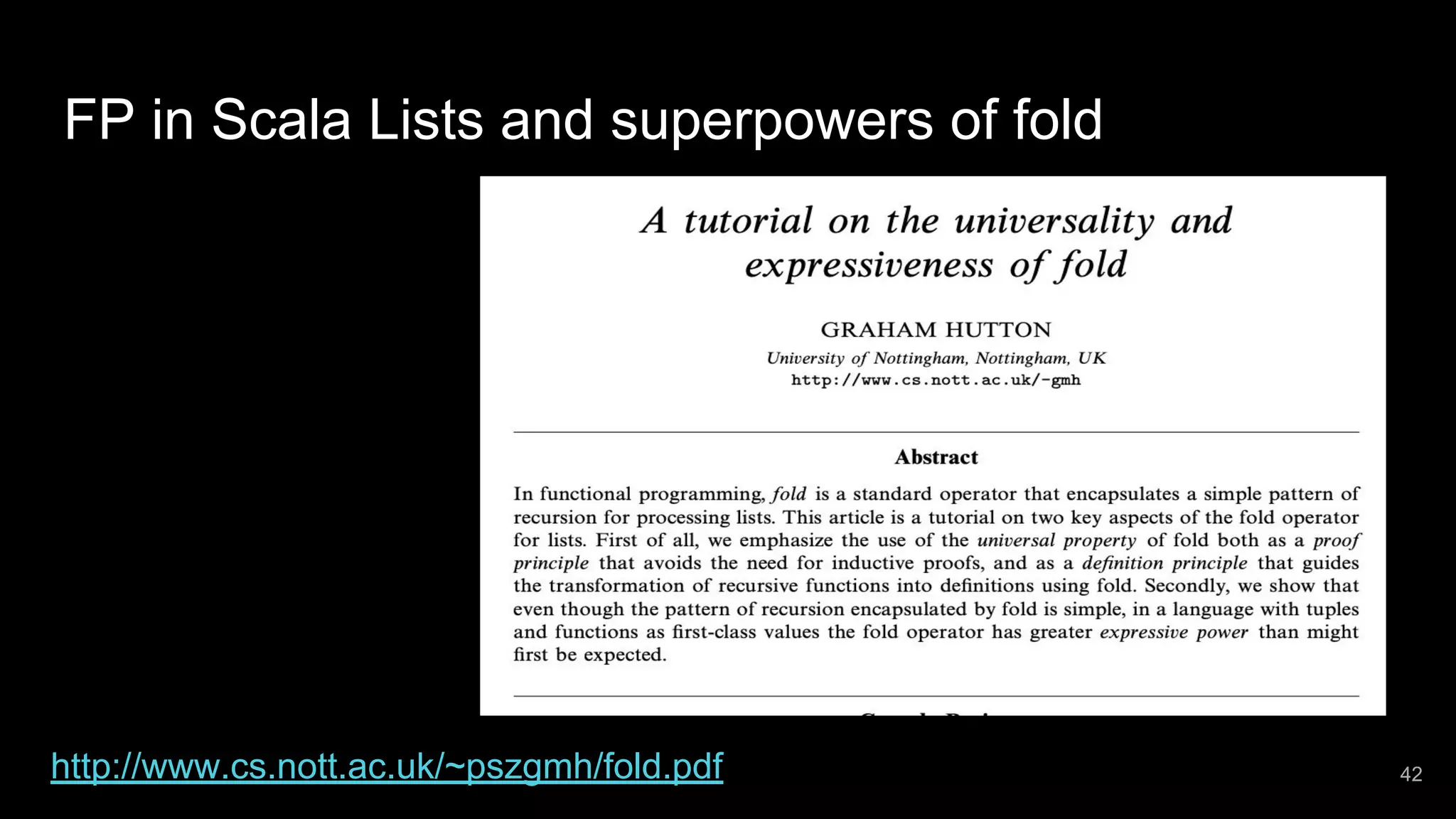 FP in Scala Lists and superpowers of fold http://www.cs.nott.ac.uk/~pszgmh/fold.pdf 42 
