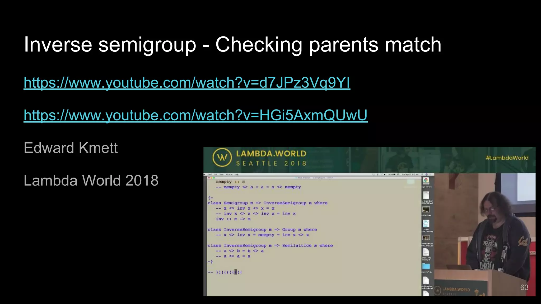Inverse semigroup - Checking parents match https://www.youtube.com/watch?v=d7JPz3Vq9YI https://www.youtube.com/watch?v=HGi5AxmQUwU Edward Kmett Lambda World 2018 63 