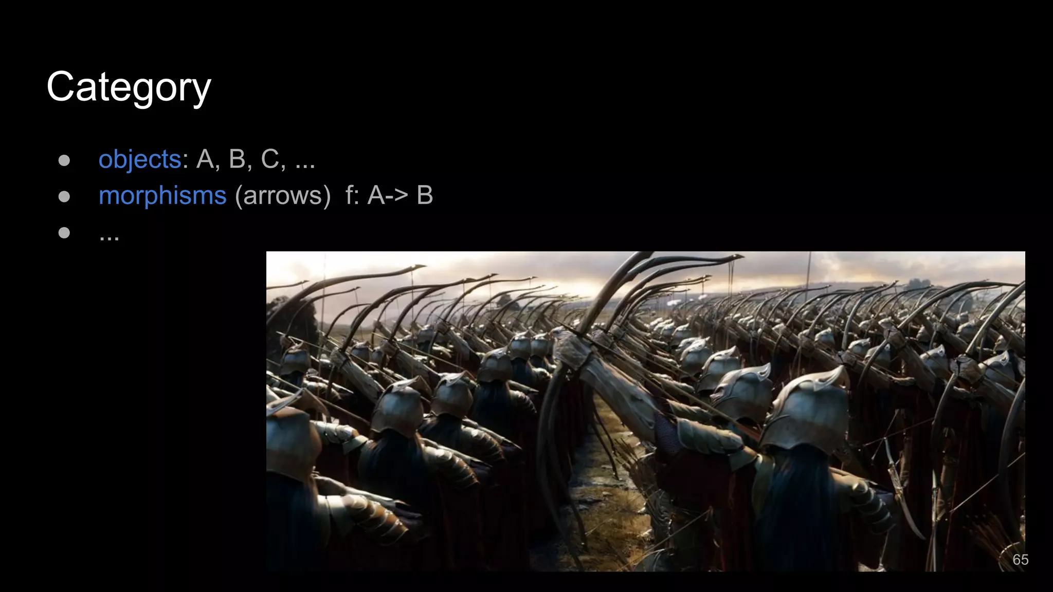 Category ● objects: A, B, C, ... ● morphisms (arrows) f: A-> B ● ... 65 