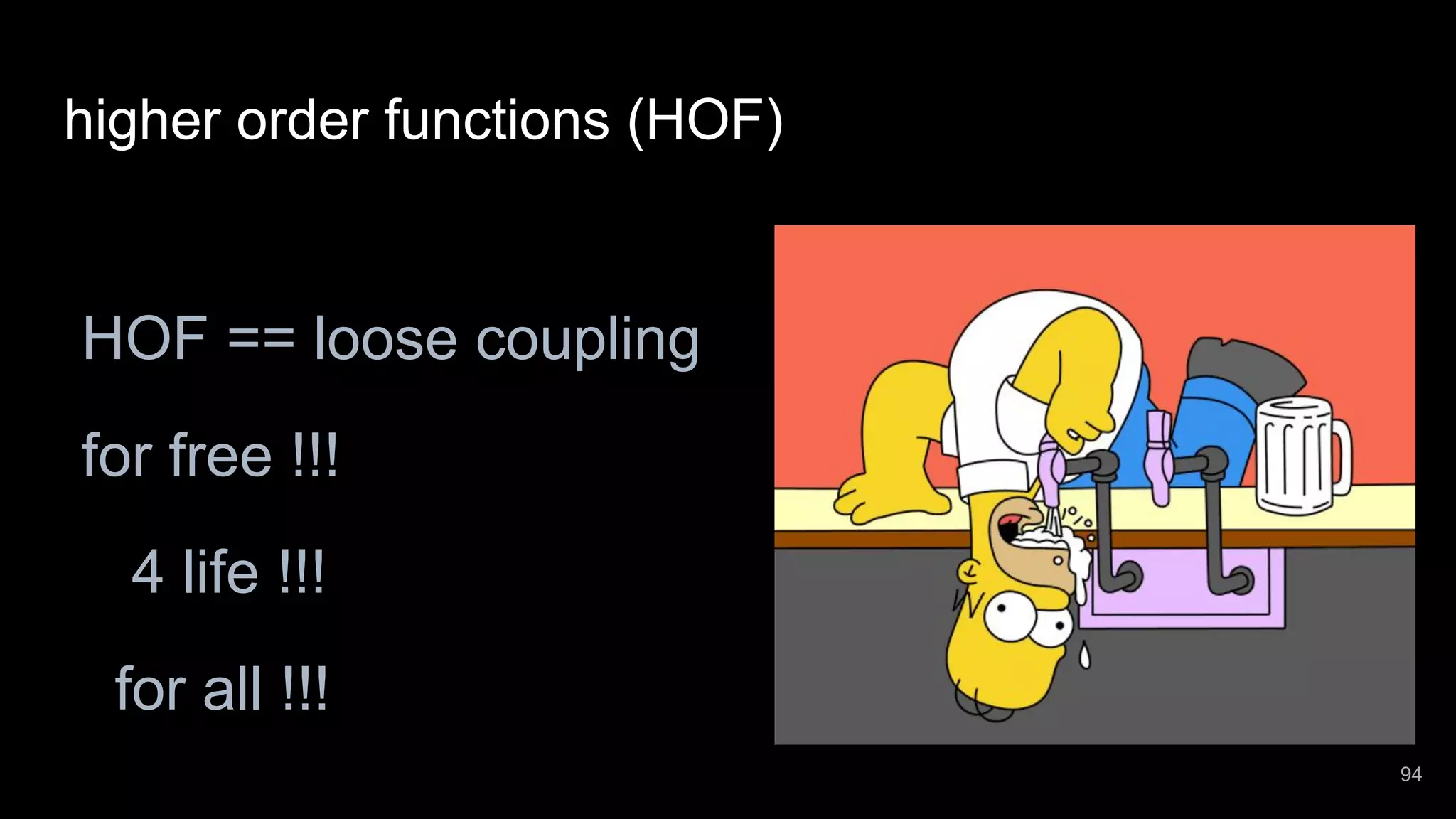 higher order functions (HOF) HOF == loose coupling for free !!! 4 life !!! for all !!! 94 