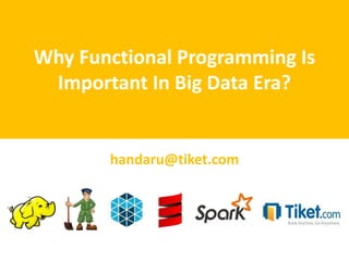 Why Functional Programming Is
Important In Big Data Era?
handaru@tiket.com
 