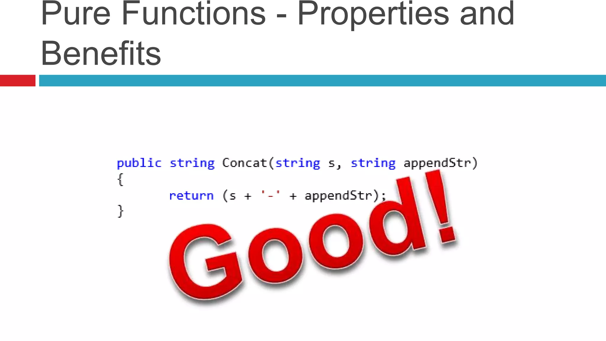 Pure Functions - Properties and 
Benefits 
 