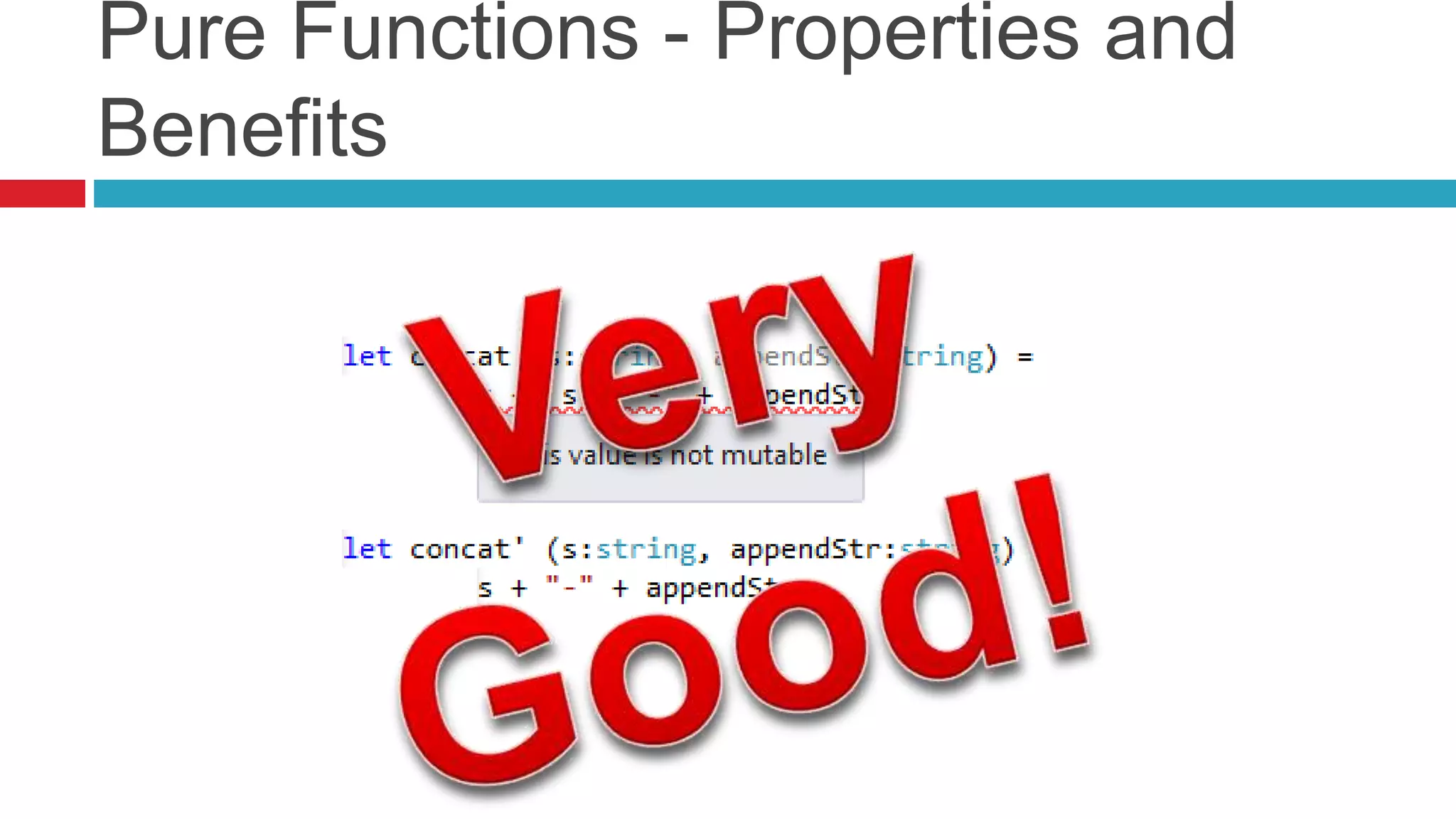 Pure Functions - Properties and 
Benefits 
 
