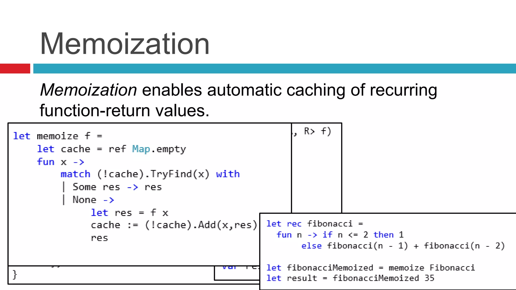Memoization 
Memoization enables automatic caching of recurring 
function-return values. 
 