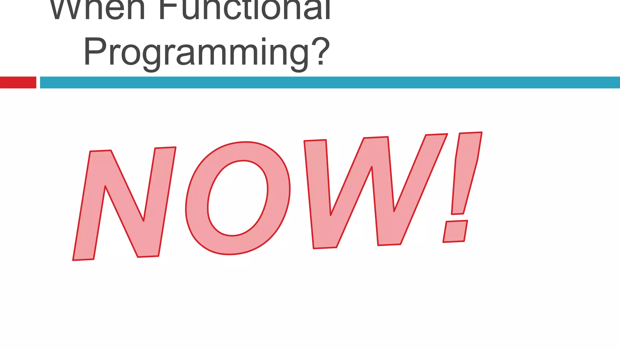 When Functional 
Programming? 
 