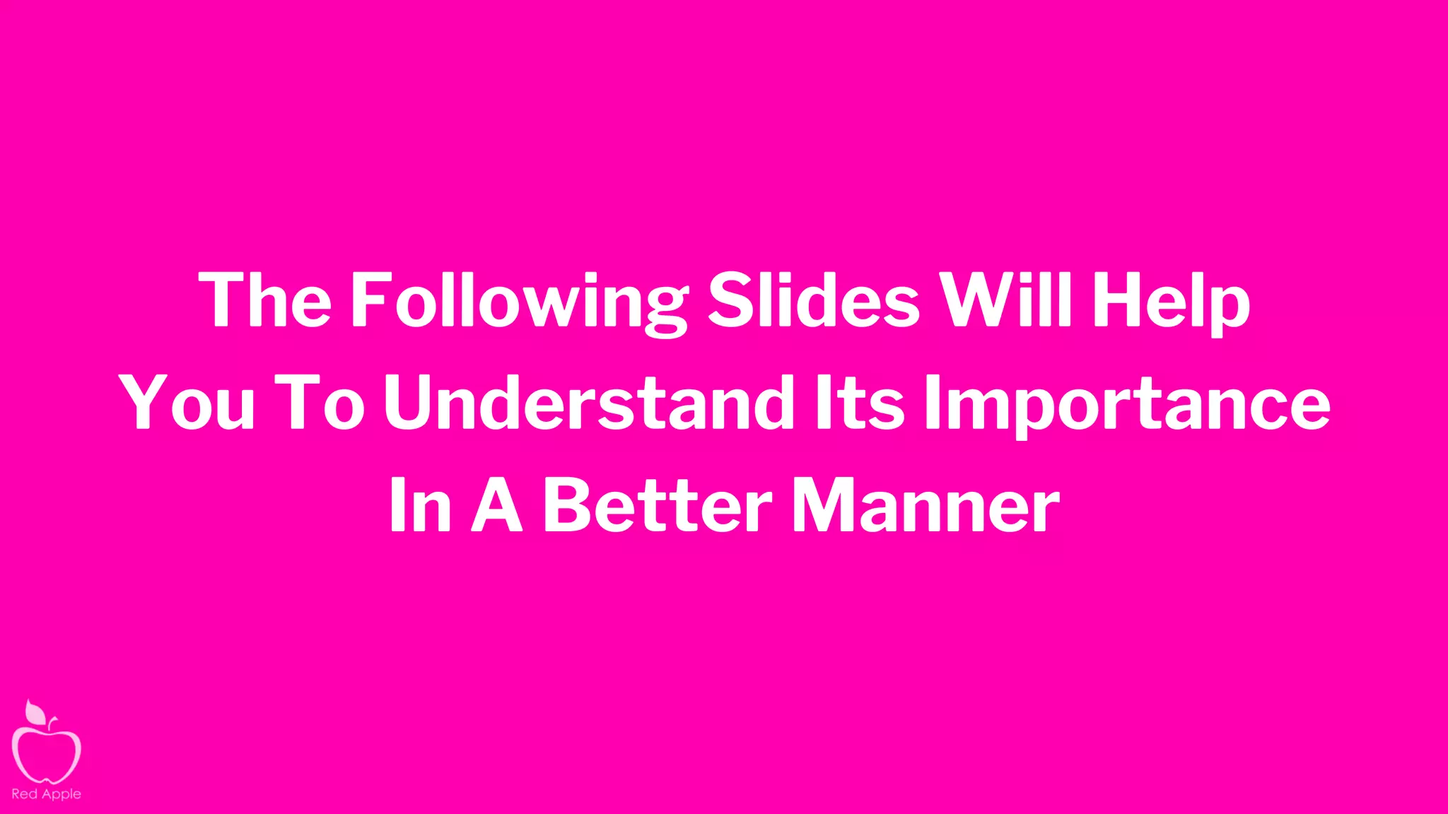 The Following Slides Will Help
You To Understand Its Importance
In A Better Manner
 