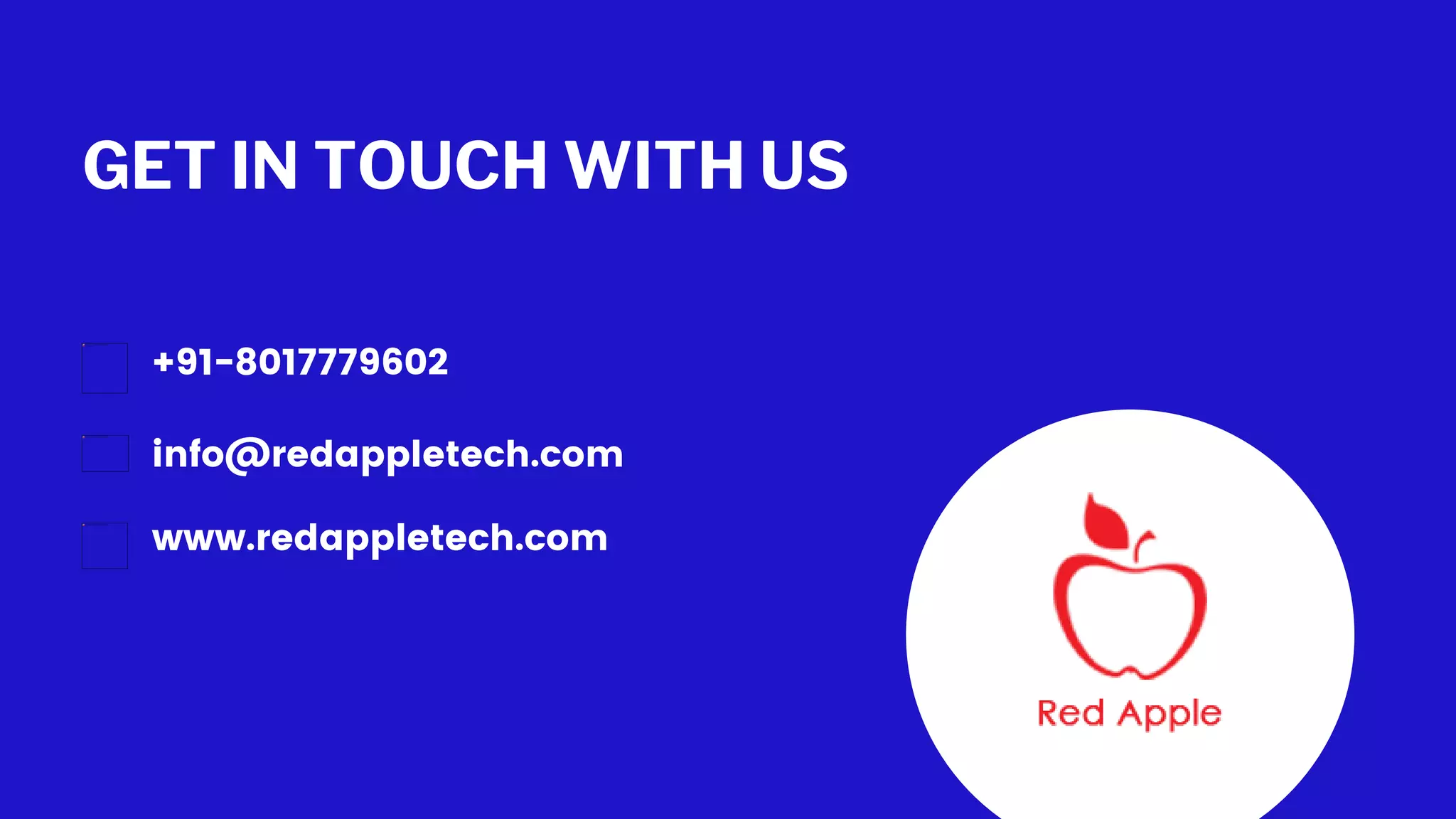 GET IN TOUCH WITH US
+91-8017779602
info@redappletech.com
www.redappletech.com
 