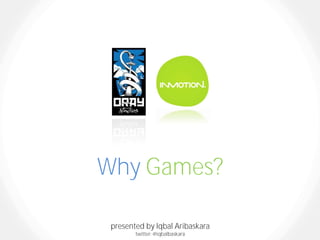 Why Games?
presented by Iqbal Aribaskara
twitter: @iqbalbaskara

 