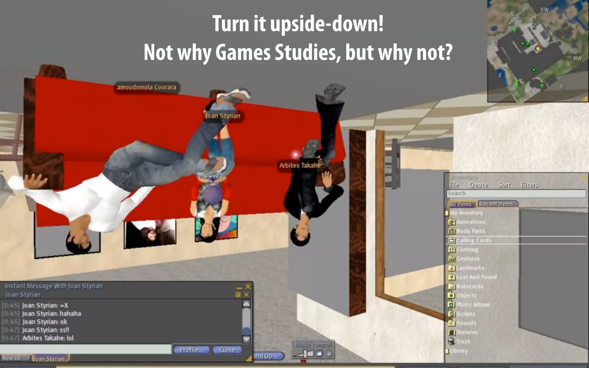 Turn it upside-down!
Not why Games Studies, but why not?
 