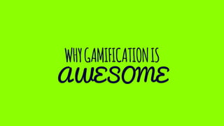 Why gamification is awesome