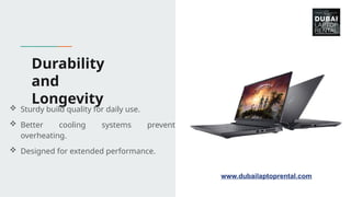 1
Durability
and
Longevity
 Sturdy build quality for daily use.
 Better cooling systems prevent
overheating.
 Designed for extended performance.
www.dubailaptoprental.com
 