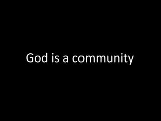 God is a community
 