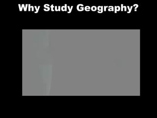 Why Study Geography?
 