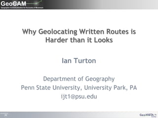 Why Geolocating Written Routes is Harder than it LooksIan TurtonDepartment of GeographyPenn State University, University Park, PAijt1@psu.edu