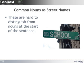 Common Nouns as Street NamesThese are hard to distinguish from nouns at the start of the sentence.