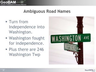 Ambiguous Road NamesTurn from Independence into Washington.Washington fought for independence.Plus there are 246 Washington Twp
