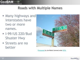 Roads with Multiple NamesMany highways and interstates have two or more names.I-99/US 220/Bud Shuster HwyStreets are no betterPhotograph by Joe Mabel, licensed under GFDL