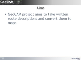 Aims GeoCAM project aims to take written route descriptions and convert them to maps.
