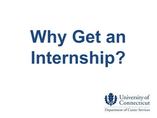 Why Get an
Internship?
 
