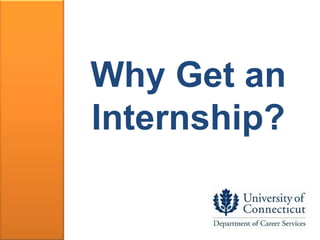 Why Get an
Internship?
 