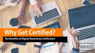 Why Get Certified?
The Benefits of Digital Marketing Certification
 