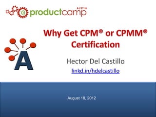 Hector Del Castillo
                 linkd.in/hdelcastillo



               August 18, 2012


© AIPMM 2012
 