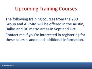Upcoming Training Courses
   The following training courses from the 280
   Group and AIPMM will be offered in the Austin,...