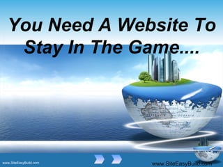 You Need A Website To Stay In The Game.... www.SiteEasyBuild.com 