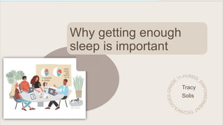 Why getting enough
sleep is important
Tracy
Solis
 