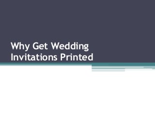 Why Get Wedding
Invitations Printed
 