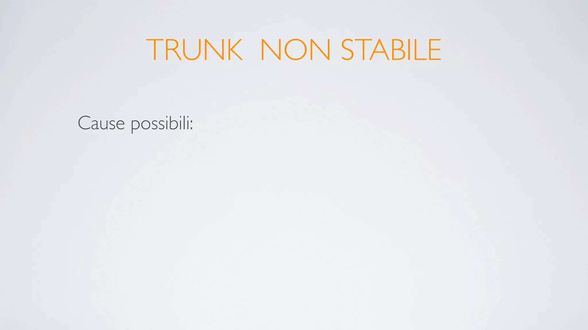 TRUNK NON STABILE

Cause possibili:
 