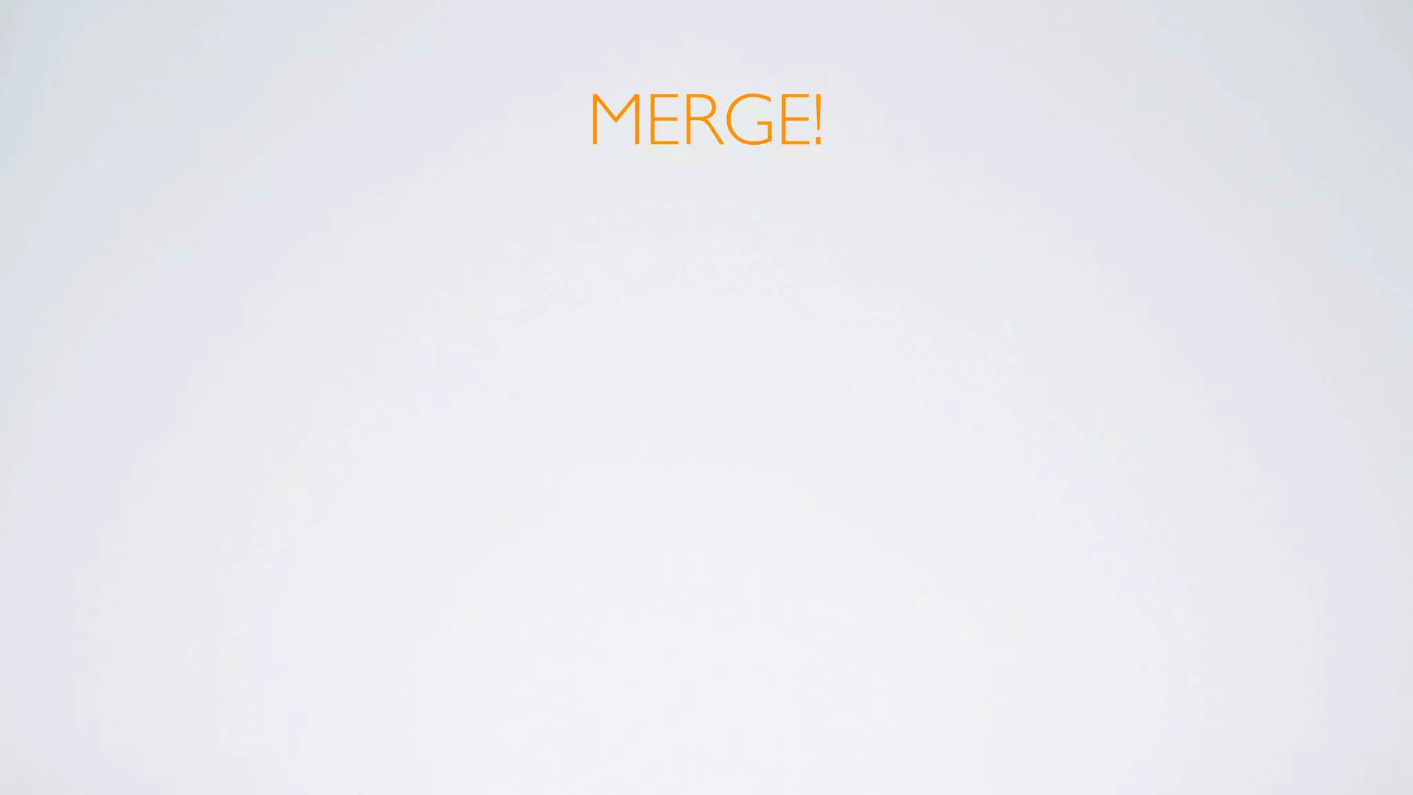 MERGE!
 