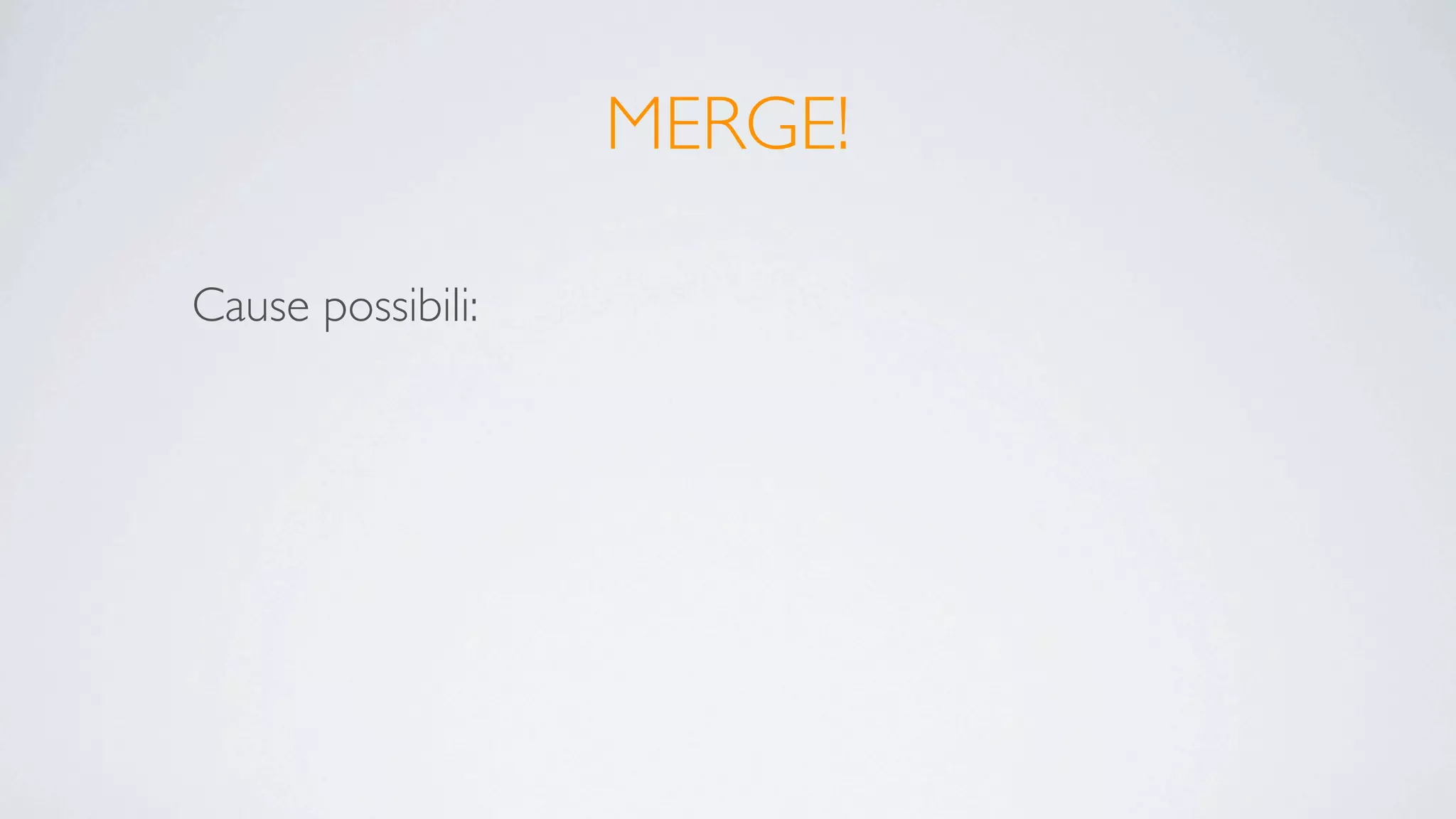 MERGE!

Cause possibili:
 