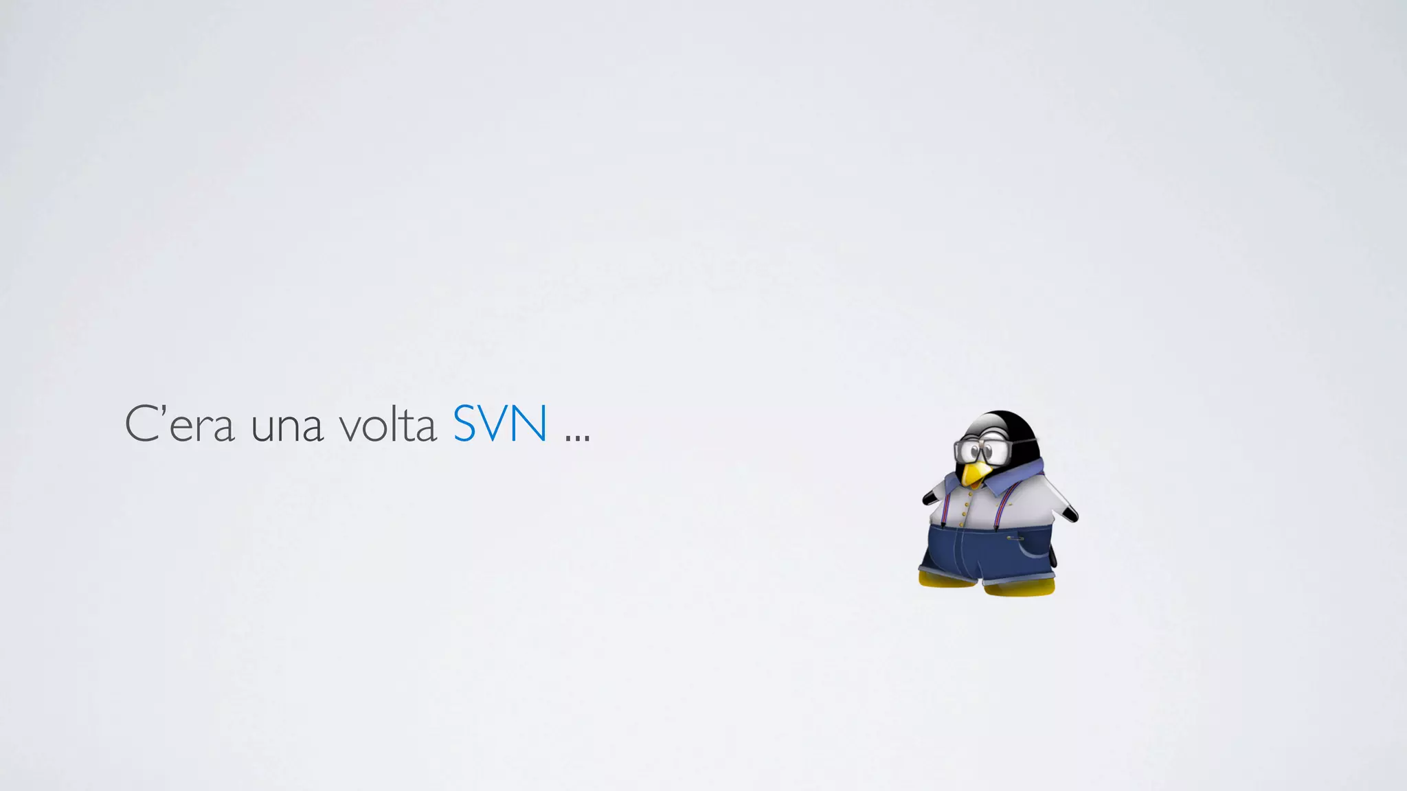 C’era una volta SVN ...
 