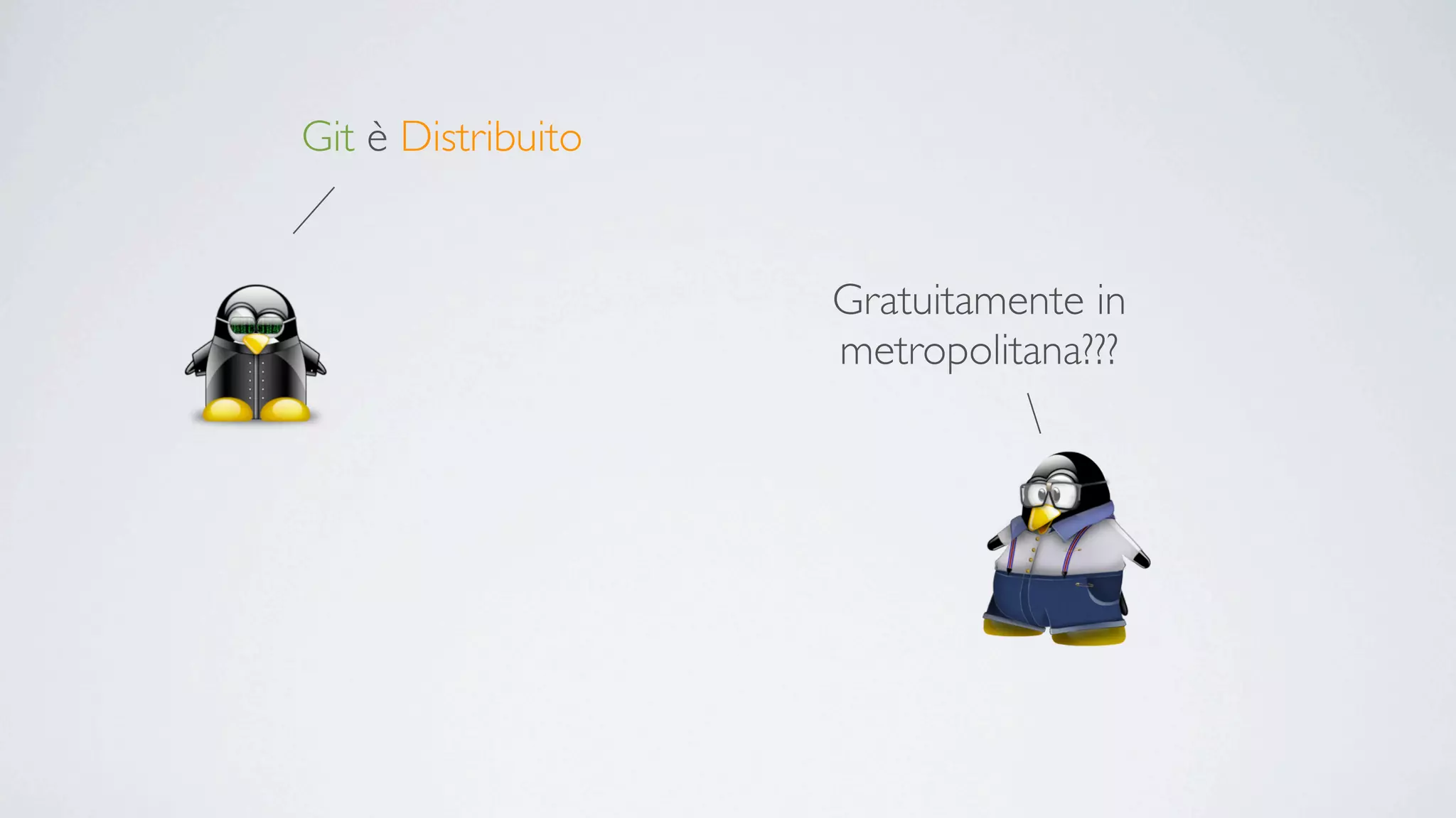 Git è Distribuito


                    Gratuitamente in
                    metropolitana???
 