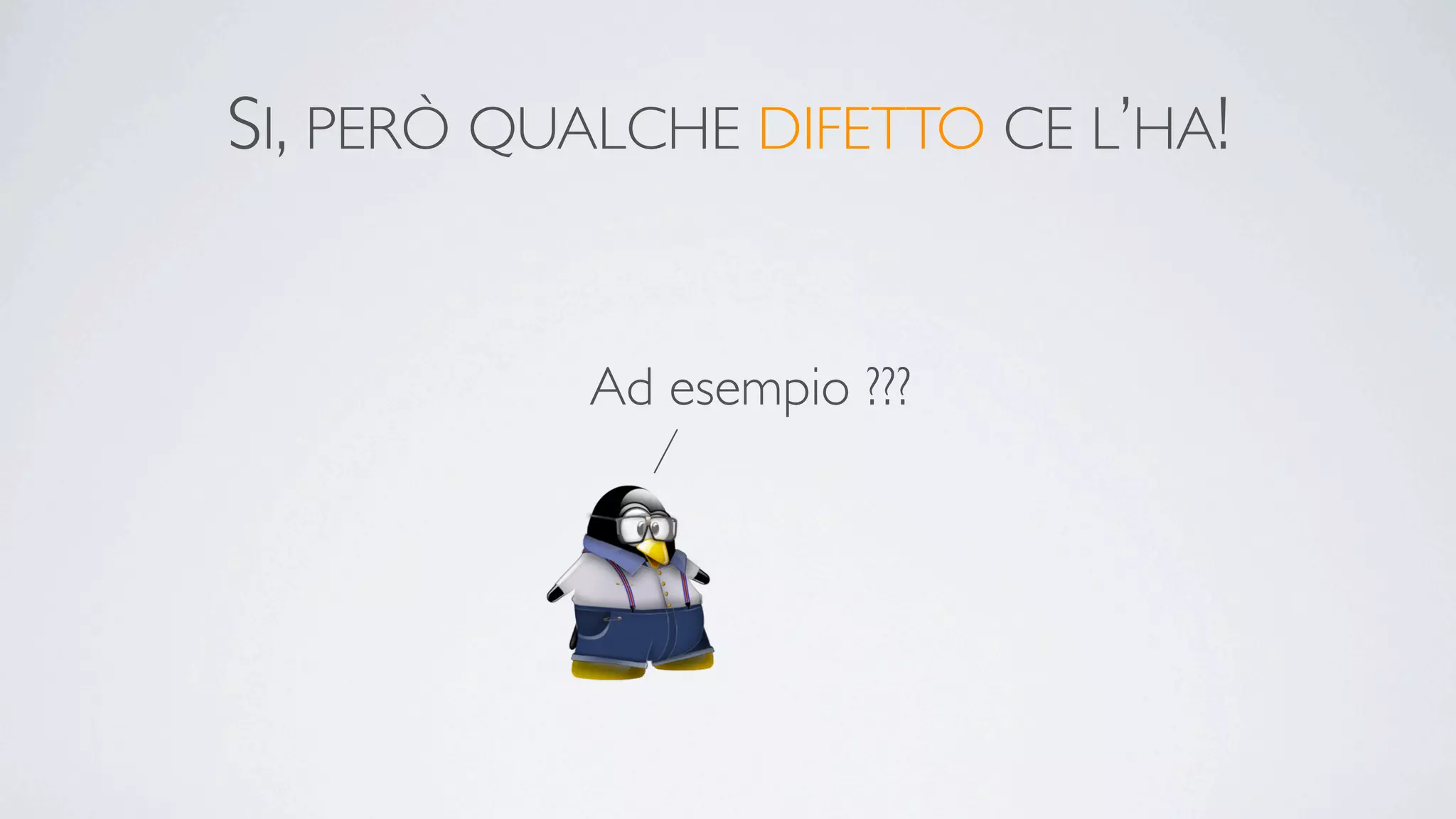 SI, PERÒ QUALCHE DIFETTO CE L’HA!


           Ad esempio ???
 