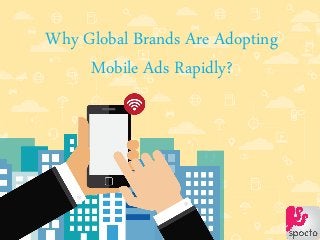 Why Global Brands Are Adopting
Mobile Ads Rapidly?
 