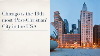 Chicago is the 19th
most ‘Post-Christian’
City in the USA
 