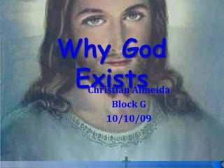 Why God Exists Christian Almeida Block G 10/10/09 