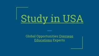 Study in USA
Global Opportunities Overseas
Educations Experts
 