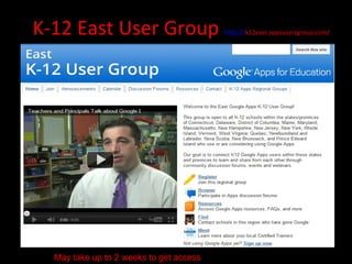 K-12 East User Group  http:// k12east.appsusersgroup.com/   May take up to 2 weeks to get access 