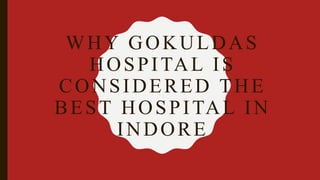 WHY GOKULDAS
HOSPITAL IS
CONSIDERED THE
BEST HOSPITAL IN
INDORE
 