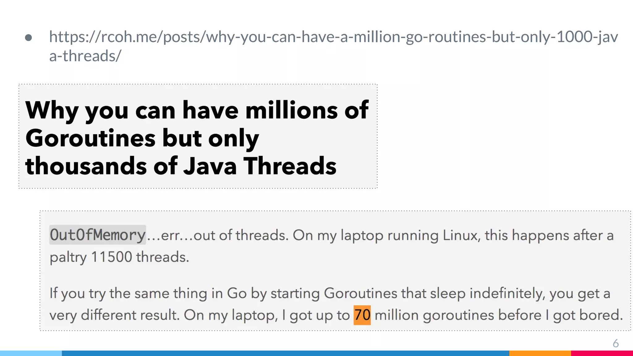 ● https://rcoh.me/posts/why-you-can-have-a-million-go-routines-but-only-1000-jav
a-threads/
6
 