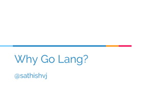 Why Go Lang?
@sathishvj
 
