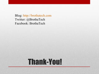 Blog: http://brothatech.com
Twitter: @BrothaTech
Facebook: BrothaTech
View & Download Presentation:
http://techb.ro/MobileFriendly




               Thank-You!
 