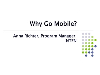 Why Go Mobile? Anna Richter, Program Manager, NTEN 