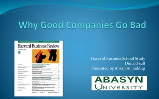 Harvard Business School Study
Donald sull
Presented by Ahsan Ali Siddiqi
 