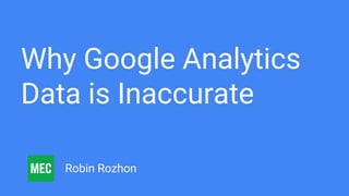 Why Google Analytics
Data is Inaccurate
Robin Rozhon
 