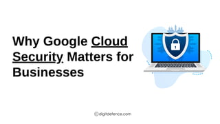 Why Google Cloud Security Matters for Businesses | Digitdefence | PDF