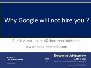 Sumit Arora | sumit@thecareertools.com
www.thecareertools.com
Why Google will not hire you ?
 